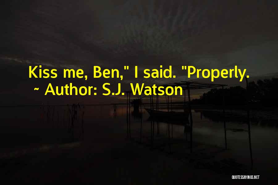 S.J. Watson Quotes: Kiss Me, Ben, I Said. Properly.