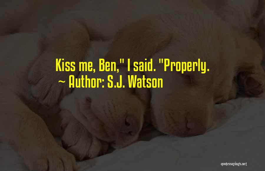 S.J. Watson Quotes: Kiss Me, Ben, I Said. Properly.
