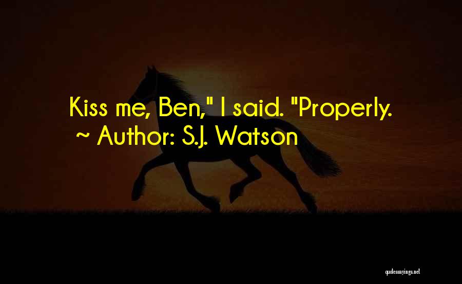 S.J. Watson Quotes: Kiss Me, Ben, I Said. Properly.
