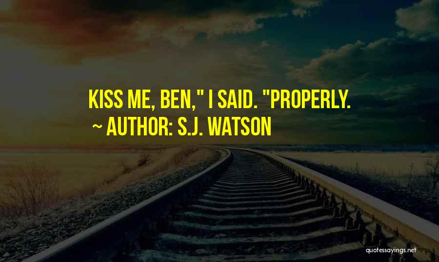 S.J. Watson Quotes: Kiss Me, Ben, I Said. Properly.