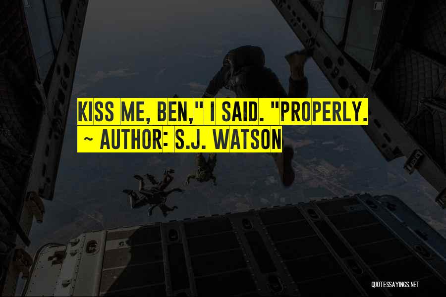 S.J. Watson Quotes: Kiss Me, Ben, I Said. Properly.
