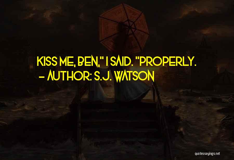 S.J. Watson Quotes: Kiss Me, Ben, I Said. Properly.