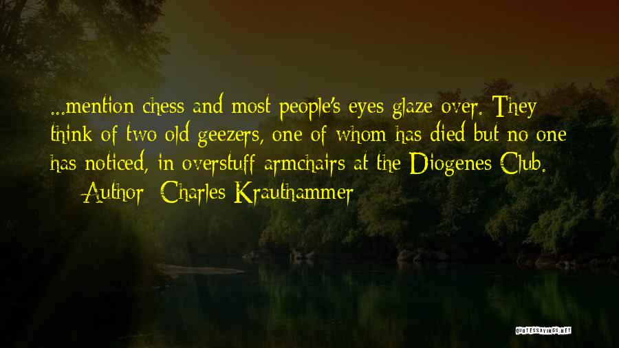 Charles Krauthammer Quotes: ...mention Chess And Most People's Eyes Glaze Over. They Think Of Two Old Geezers, One Of Whom Has Died But