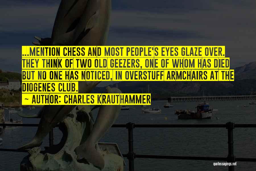 Charles Krauthammer Quotes: ...mention Chess And Most People's Eyes Glaze Over. They Think Of Two Old Geezers, One Of Whom Has Died But