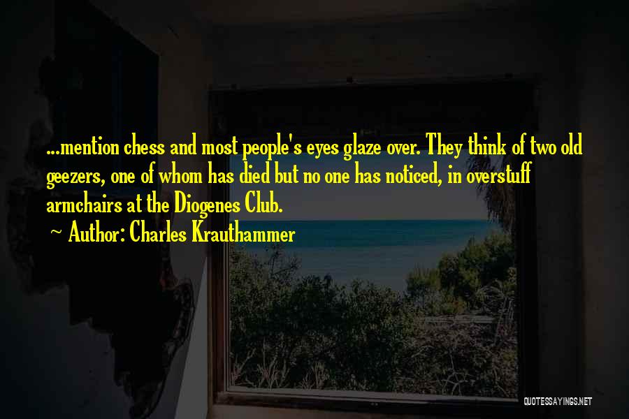 Charles Krauthammer Quotes: ...mention Chess And Most People's Eyes Glaze Over. They Think Of Two Old Geezers, One Of Whom Has Died But
