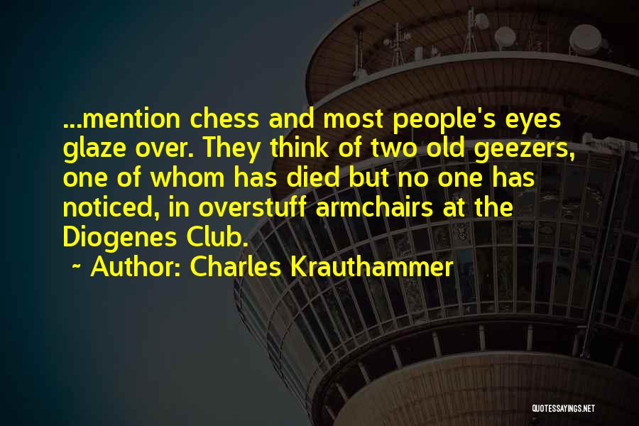 Charles Krauthammer Quotes: ...mention Chess And Most People's Eyes Glaze Over. They Think Of Two Old Geezers, One Of Whom Has Died But