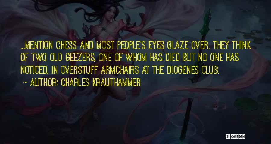 Charles Krauthammer Quotes: ...mention Chess And Most People's Eyes Glaze Over. They Think Of Two Old Geezers, One Of Whom Has Died But