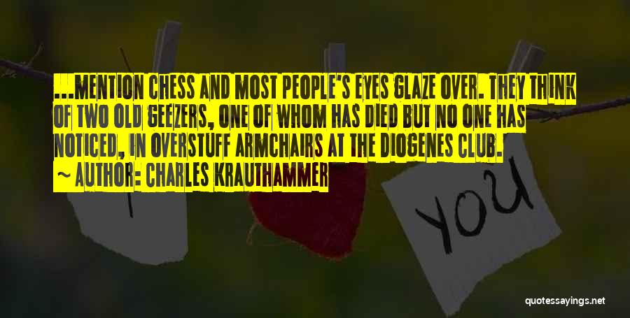 Charles Krauthammer Quotes: ...mention Chess And Most People's Eyes Glaze Over. They Think Of Two Old Geezers, One Of Whom Has Died But