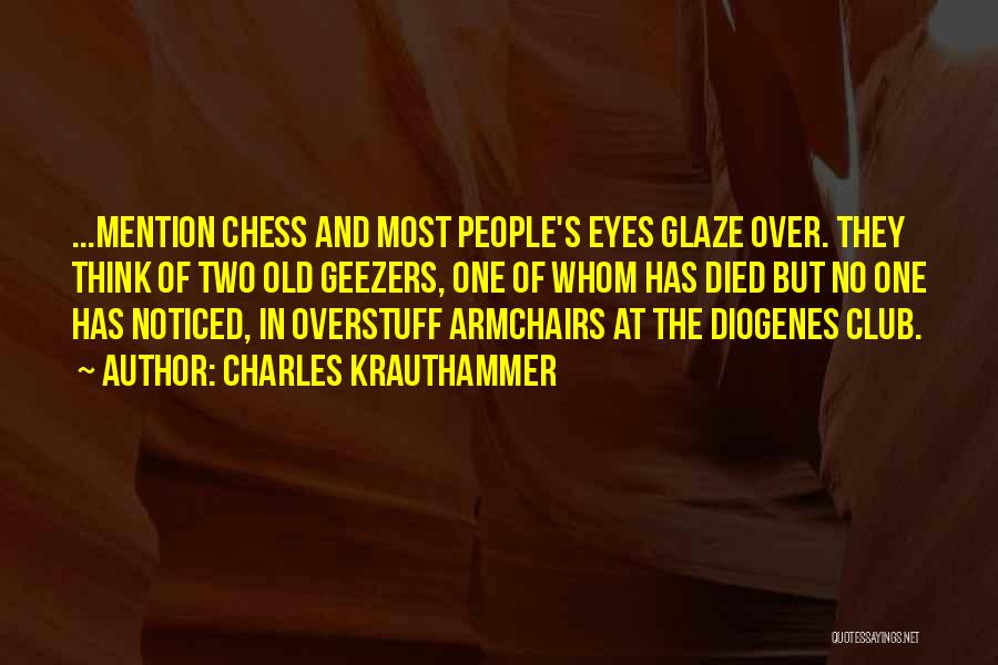 Charles Krauthammer Quotes: ...mention Chess And Most People's Eyes Glaze Over. They Think Of Two Old Geezers, One Of Whom Has Died But