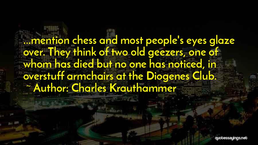 Charles Krauthammer Quotes: ...mention Chess And Most People's Eyes Glaze Over. They Think Of Two Old Geezers, One Of Whom Has Died But