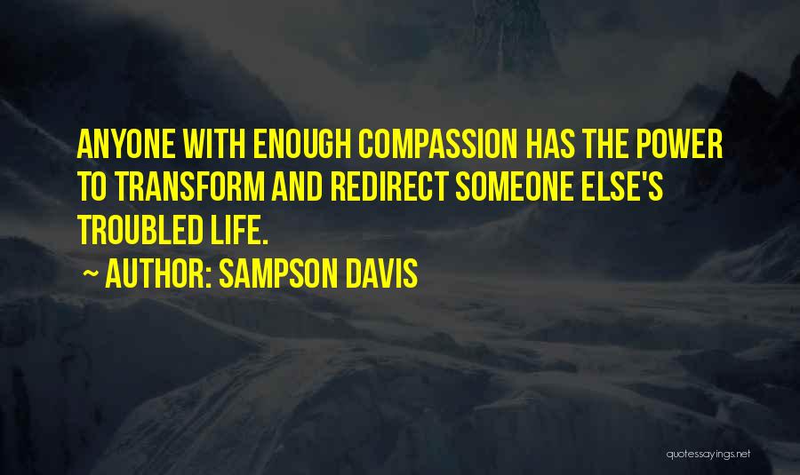 Sampson Davis Quotes: Anyone With Enough Compassion Has The Power To Transform And Redirect Someone Else's Troubled Life.