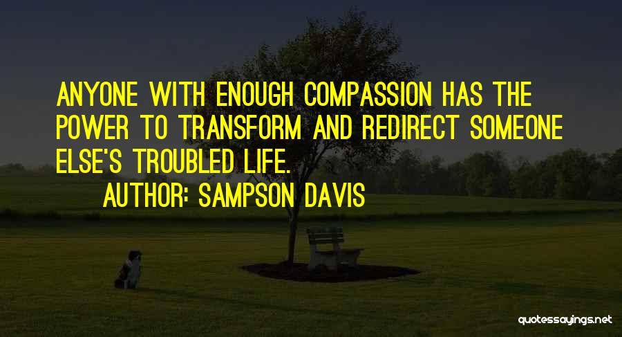 Sampson Davis Quotes: Anyone With Enough Compassion Has The Power To Transform And Redirect Someone Else's Troubled Life.