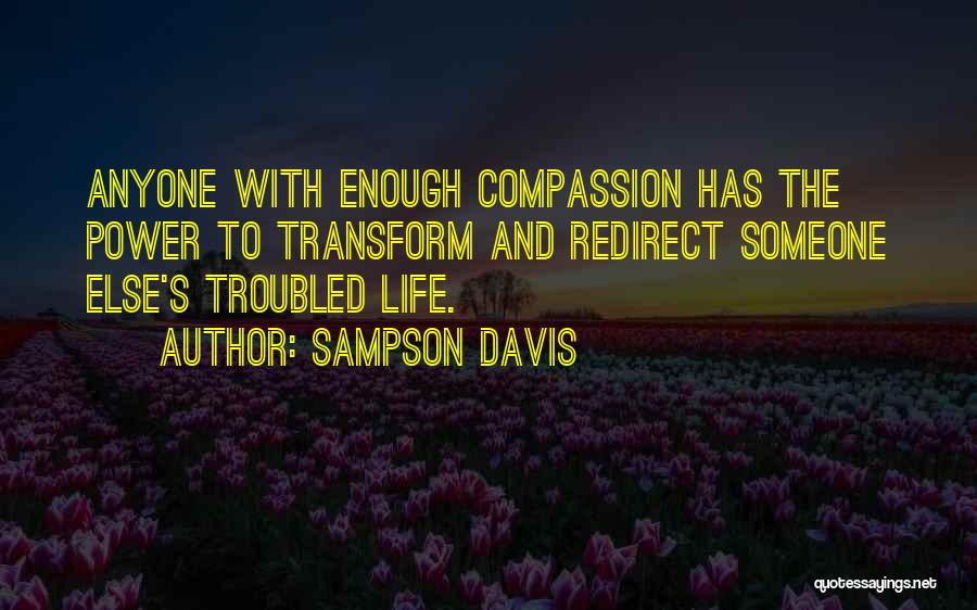 Sampson Davis Quotes: Anyone With Enough Compassion Has The Power To Transform And Redirect Someone Else's Troubled Life.