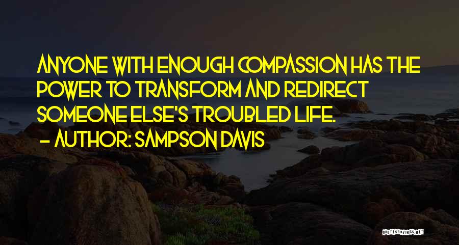 Sampson Davis Quotes: Anyone With Enough Compassion Has The Power To Transform And Redirect Someone Else's Troubled Life.