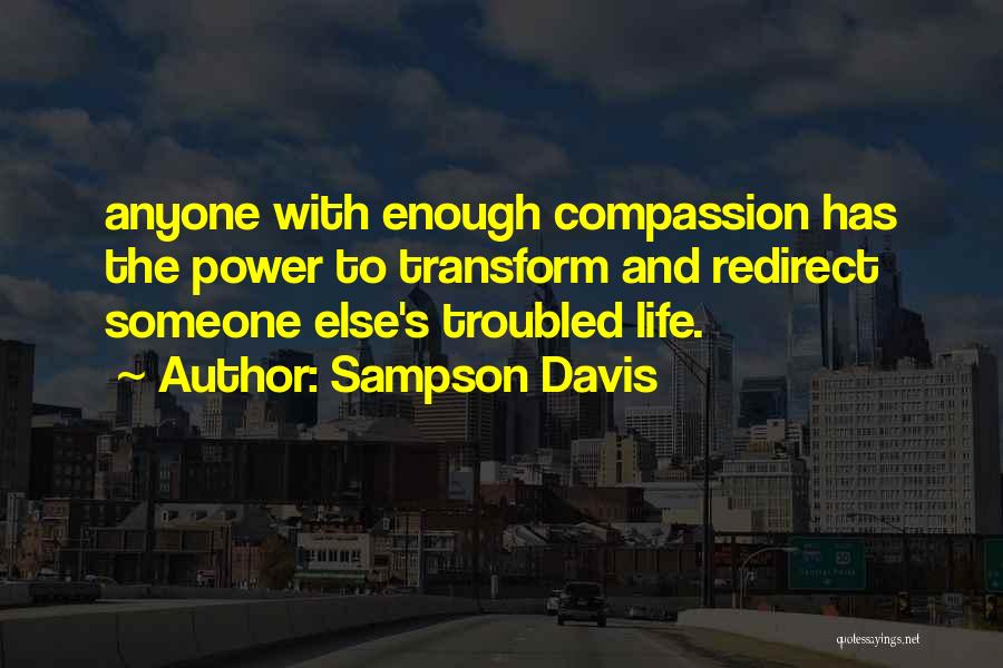 Sampson Davis Quotes: Anyone With Enough Compassion Has The Power To Transform And Redirect Someone Else's Troubled Life.