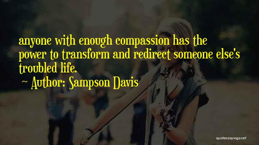 Sampson Davis Quotes: Anyone With Enough Compassion Has The Power To Transform And Redirect Someone Else's Troubled Life.