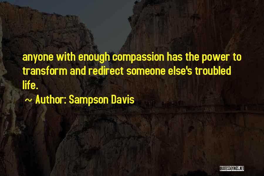 Sampson Davis Quotes: Anyone With Enough Compassion Has The Power To Transform And Redirect Someone Else's Troubled Life.