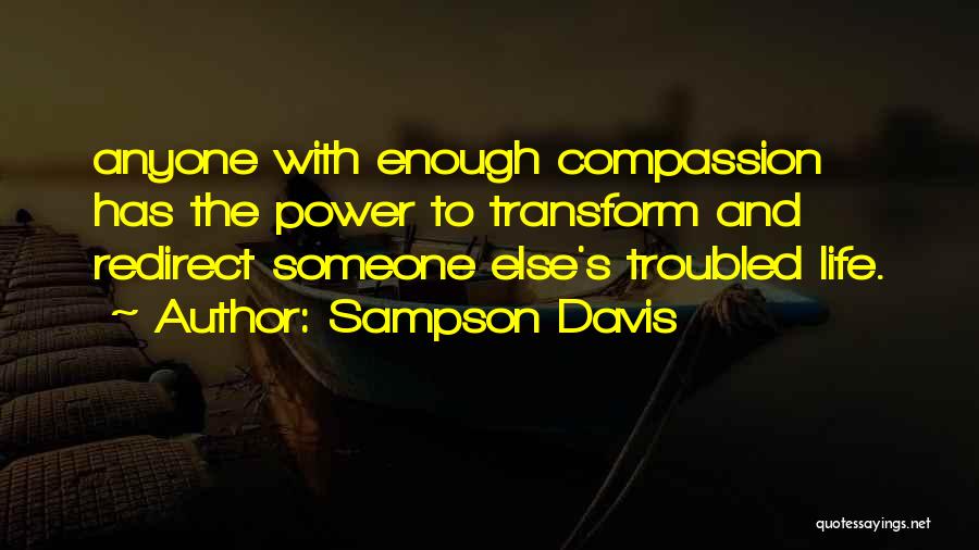 Sampson Davis Quotes: Anyone With Enough Compassion Has The Power To Transform And Redirect Someone Else's Troubled Life.