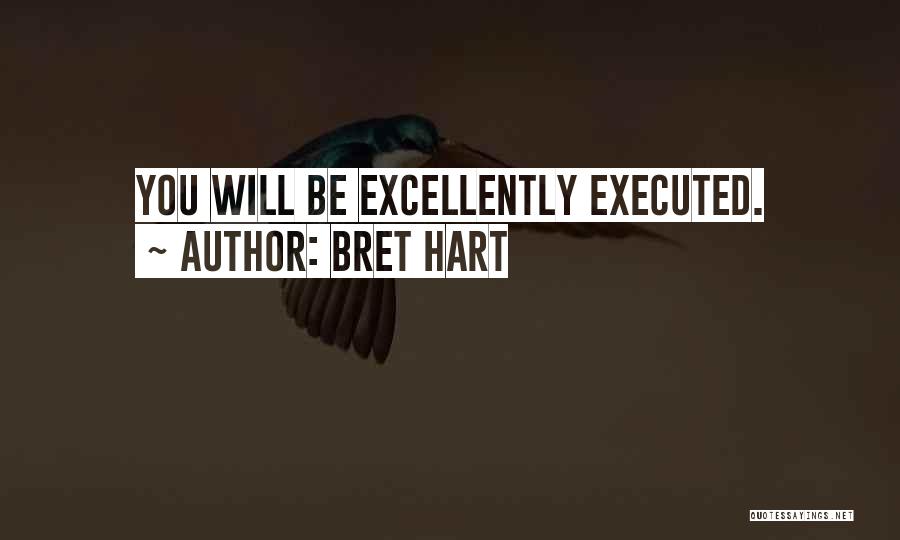 Bret Hart Quotes: You Will Be Excellently Executed.