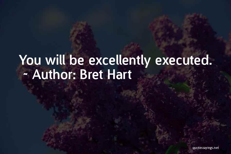 Bret Hart Quotes: You Will Be Excellently Executed.