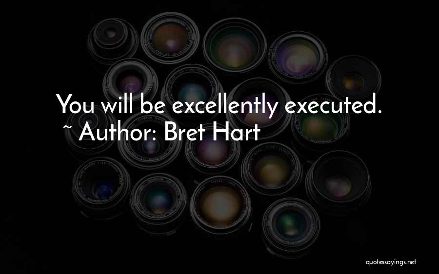 Bret Hart Quotes: You Will Be Excellently Executed.