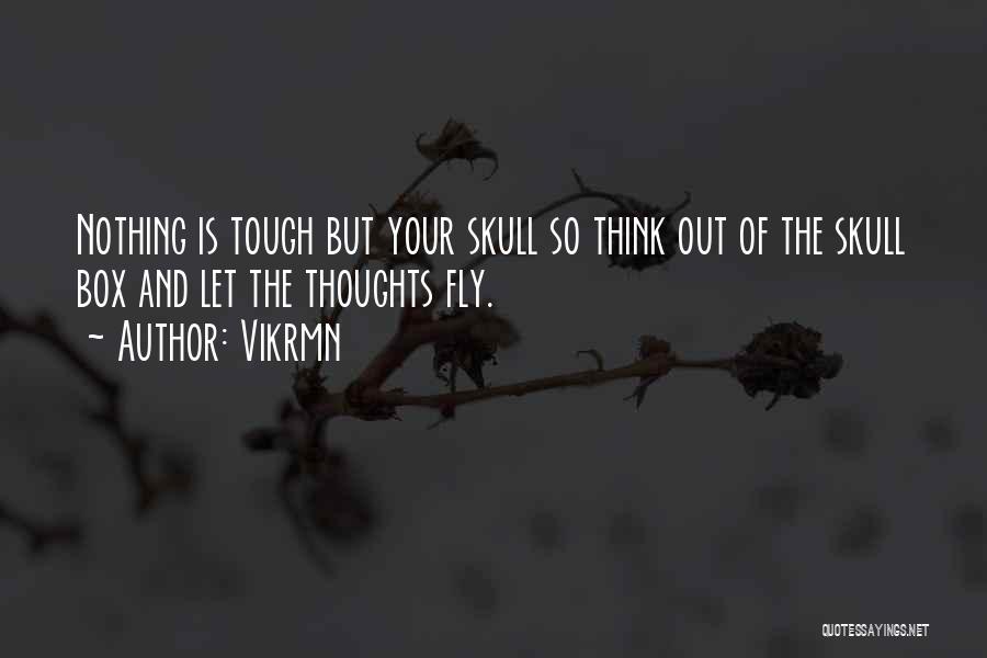 Vikrmn Quotes: Nothing Is Tough But Your Skull So Think Out Of The Skull Box And Let The Thoughts Fly.