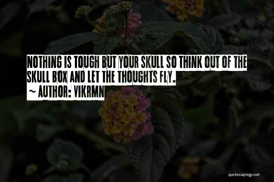 Vikrmn Quotes: Nothing Is Tough But Your Skull So Think Out Of The Skull Box And Let The Thoughts Fly.