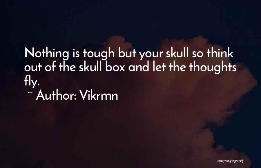 Vikrmn Quotes: Nothing Is Tough But Your Skull So Think Out Of The Skull Box And Let The Thoughts Fly.