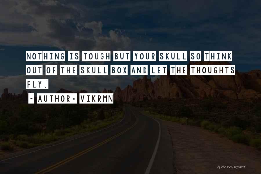 Vikrmn Quotes: Nothing Is Tough But Your Skull So Think Out Of The Skull Box And Let The Thoughts Fly.