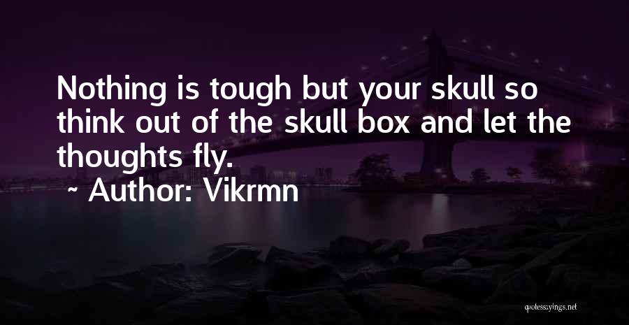 Vikrmn Quotes: Nothing Is Tough But Your Skull So Think Out Of The Skull Box And Let The Thoughts Fly.