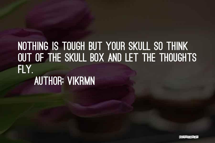 Vikrmn Quotes: Nothing Is Tough But Your Skull So Think Out Of The Skull Box And Let The Thoughts Fly.