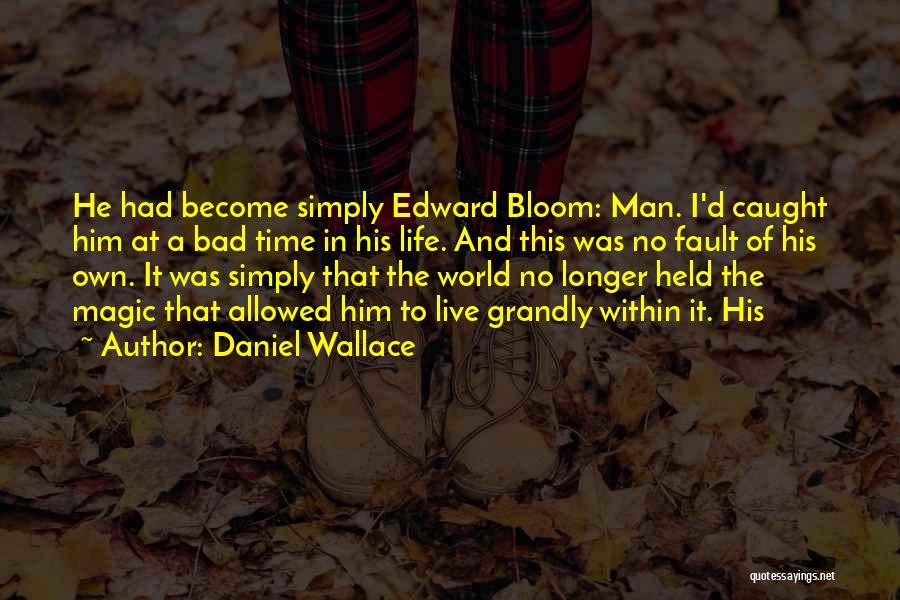 Daniel Wallace Quotes: He Had Become Simply Edward Bloom: Man. I'd Caught Him At A Bad Time In His Life. And This Was
