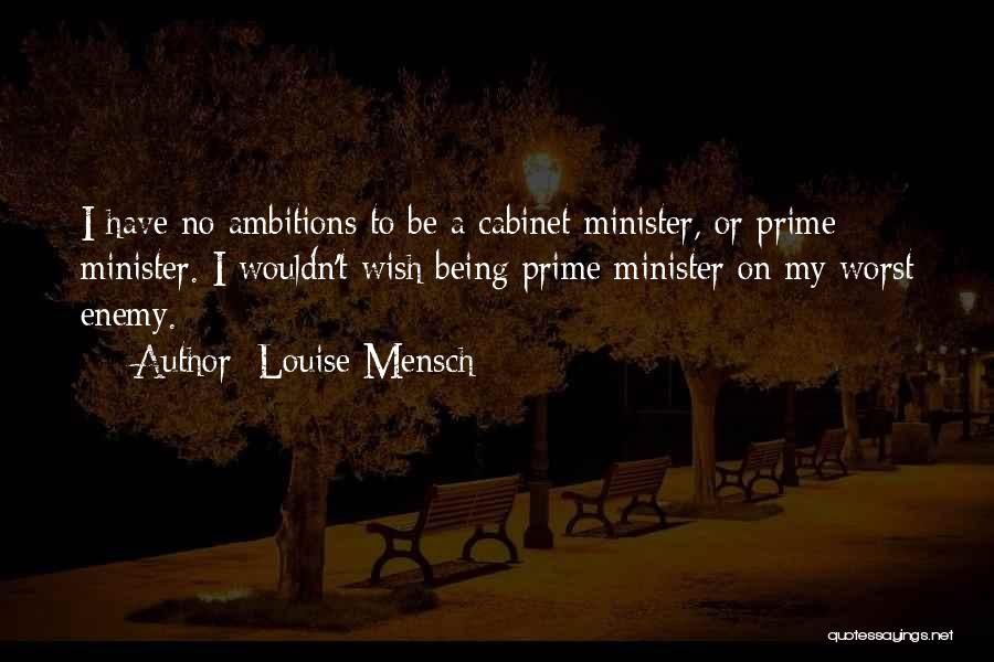 Louise Mensch Quotes: I Have No Ambitions To Be A Cabinet Minister, Or Prime Minister. I Wouldn't Wish Being Prime Minister On My