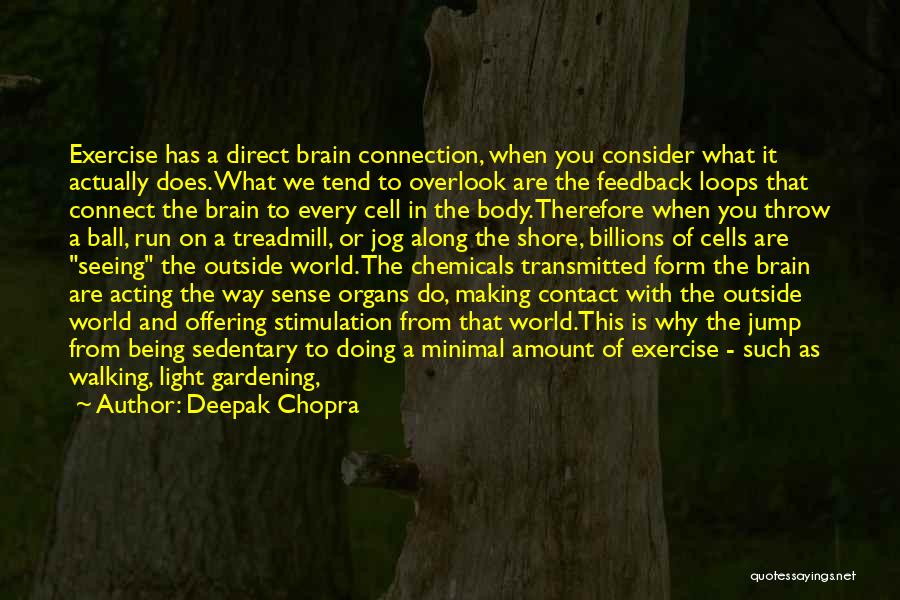 Deepak Chopra Quotes: Exercise Has A Direct Brain Connection, When You Consider What It Actually Does. What We Tend To Overlook Are The