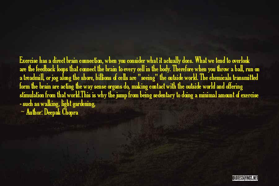 Deepak Chopra Quotes: Exercise Has A Direct Brain Connection, When You Consider What It Actually Does. What We Tend To Overlook Are The