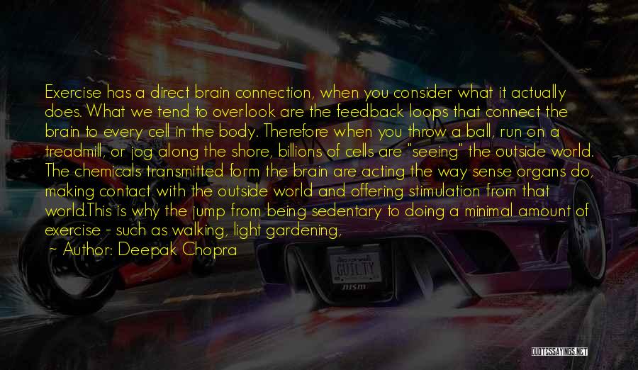 Deepak Chopra Quotes: Exercise Has A Direct Brain Connection, When You Consider What It Actually Does. What We Tend To Overlook Are The