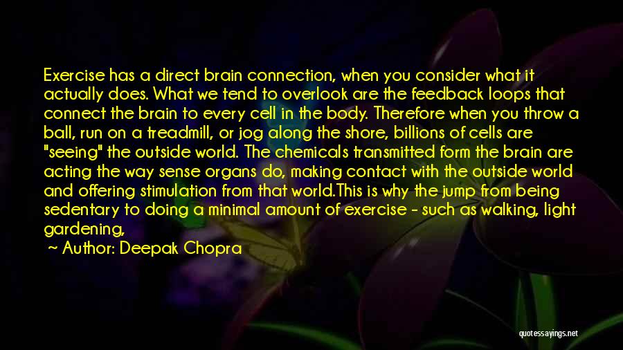 Deepak Chopra Quotes: Exercise Has A Direct Brain Connection, When You Consider What It Actually Does. What We Tend To Overlook Are The