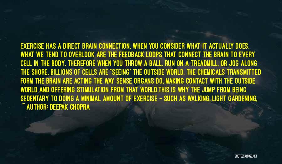 Deepak Chopra Quotes: Exercise Has A Direct Brain Connection, When You Consider What It Actually Does. What We Tend To Overlook Are The