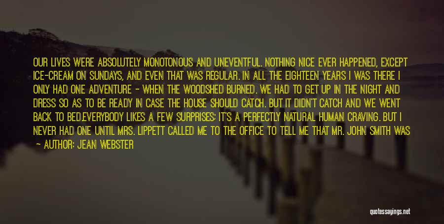 Jean Webster Quotes: Our Lives Were Absolutely Monotonous And Uneventful. Nothing Nice Ever Happened, Except Ice-cream On Sundays, And Even That Was Regular.