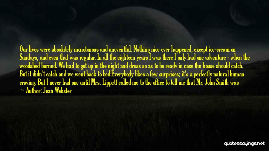 Jean Webster Quotes: Our Lives Were Absolutely Monotonous And Uneventful. Nothing Nice Ever Happened, Except Ice-cream On Sundays, And Even That Was Regular.