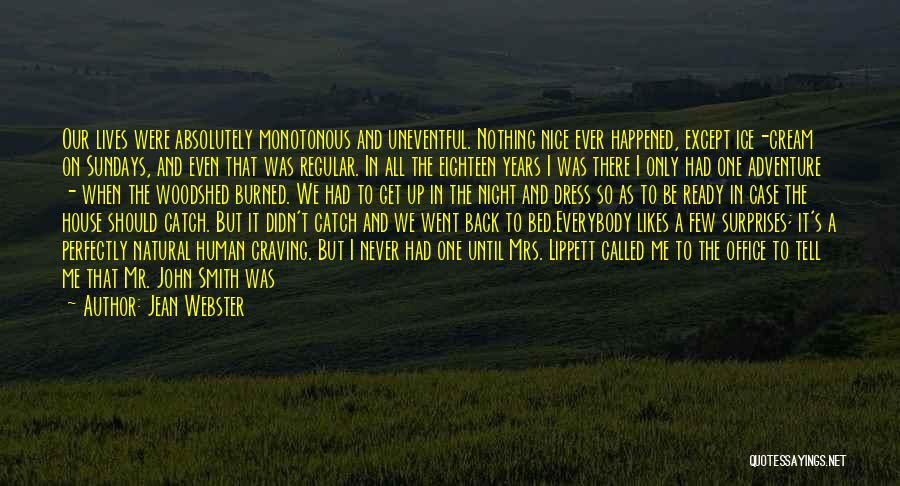 Jean Webster Quotes: Our Lives Were Absolutely Monotonous And Uneventful. Nothing Nice Ever Happened, Except Ice-cream On Sundays, And Even That Was Regular.