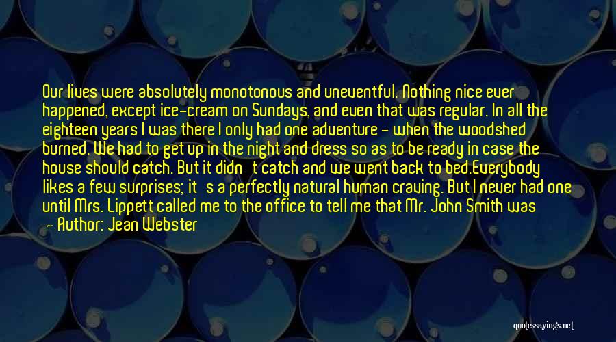 Jean Webster Quotes: Our Lives Were Absolutely Monotonous And Uneventful. Nothing Nice Ever Happened, Except Ice-cream On Sundays, And Even That Was Regular.