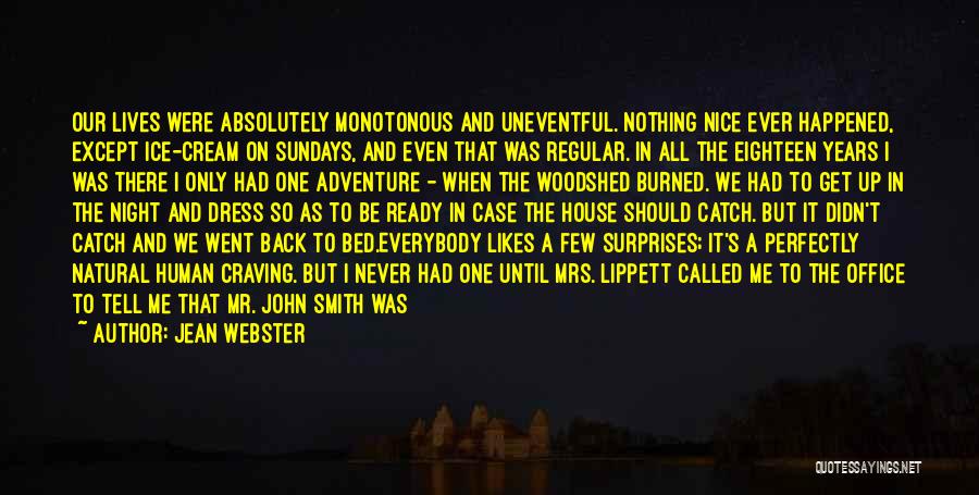 Jean Webster Quotes: Our Lives Were Absolutely Monotonous And Uneventful. Nothing Nice Ever Happened, Except Ice-cream On Sundays, And Even That Was Regular.