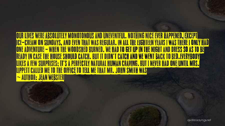Jean Webster Quotes: Our Lives Were Absolutely Monotonous And Uneventful. Nothing Nice Ever Happened, Except Ice-cream On Sundays, And Even That Was Regular.