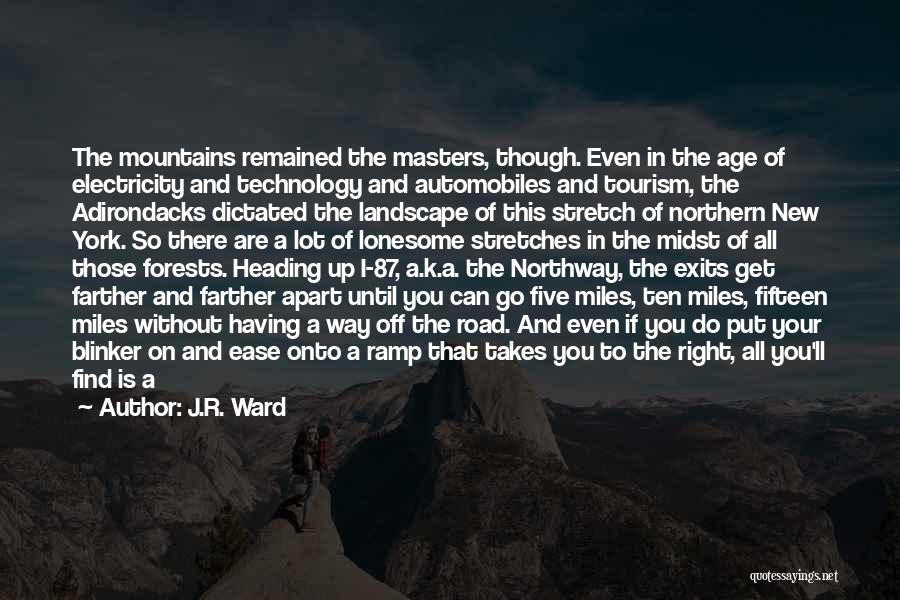 J.R. Ward Quotes: The Mountains Remained The Masters, Though. Even In The Age Of Electricity And Technology And Automobiles And Tourism, The Adirondacks