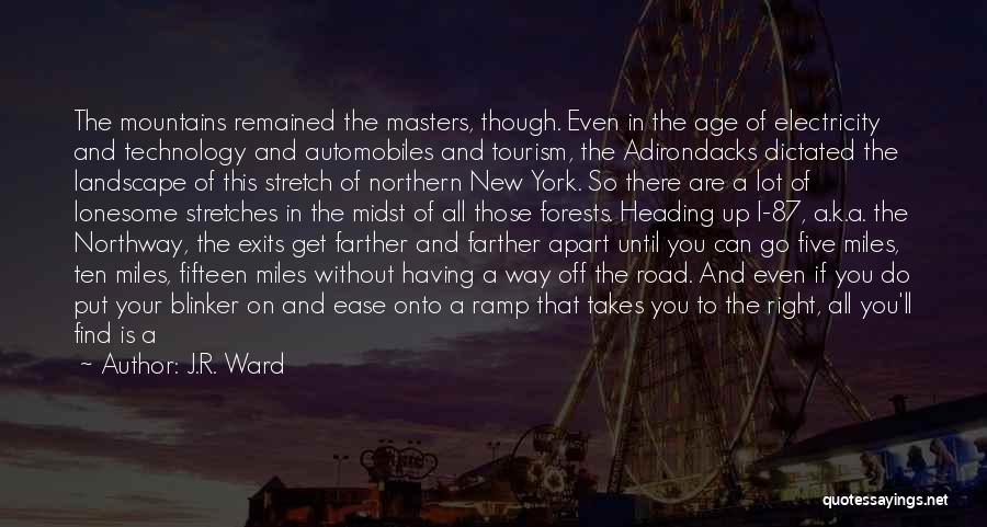 J.R. Ward Quotes: The Mountains Remained The Masters, Though. Even In The Age Of Electricity And Technology And Automobiles And Tourism, The Adirondacks