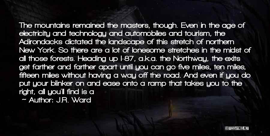 J.R. Ward Quotes: The Mountains Remained The Masters, Though. Even In The Age Of Electricity And Technology And Automobiles And Tourism, The Adirondacks