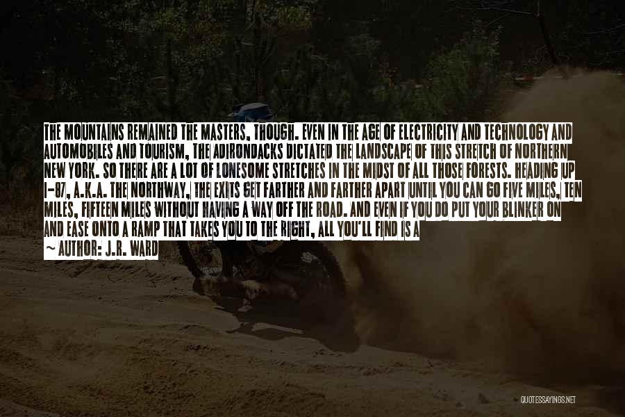 J.R. Ward Quotes: The Mountains Remained The Masters, Though. Even In The Age Of Electricity And Technology And Automobiles And Tourism, The Adirondacks