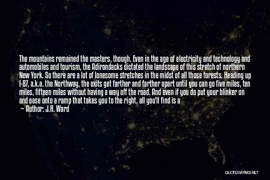 J.R. Ward Quotes: The Mountains Remained The Masters, Though. Even In The Age Of Electricity And Technology And Automobiles And Tourism, The Adirondacks