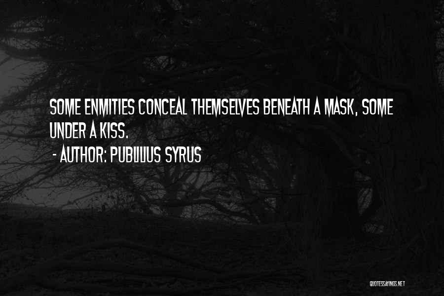 Publilius Syrus Quotes: Some Enmities Conceal Themselves Beneath A Mask, Some Under A Kiss.
